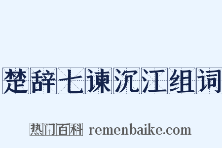 楚辞七谏沉江组词是什么意思的图片